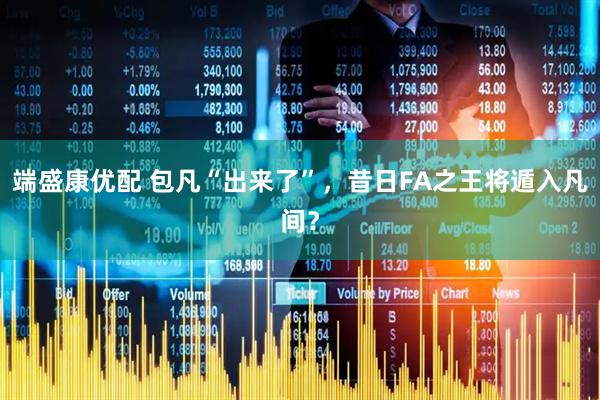 端盛康优配 包凡“出来了”，昔日FA之王将遁入凡间？